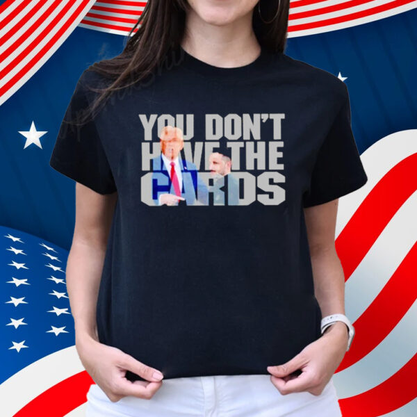 Trump Greets Zelenskyy at White House You Don’t Have The Cards Shirt