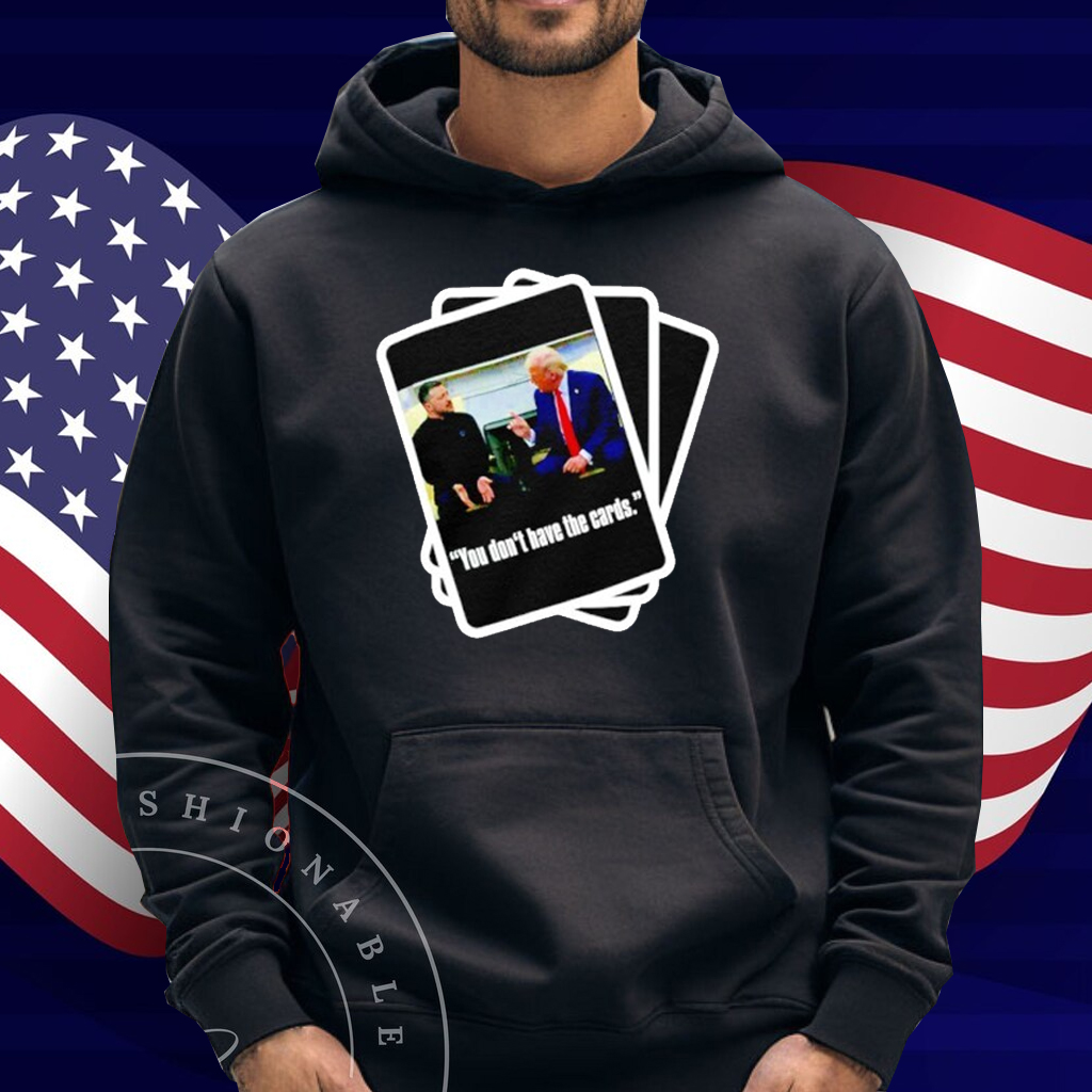 Trump Zelensky You Don’t Have the Cards Shirt