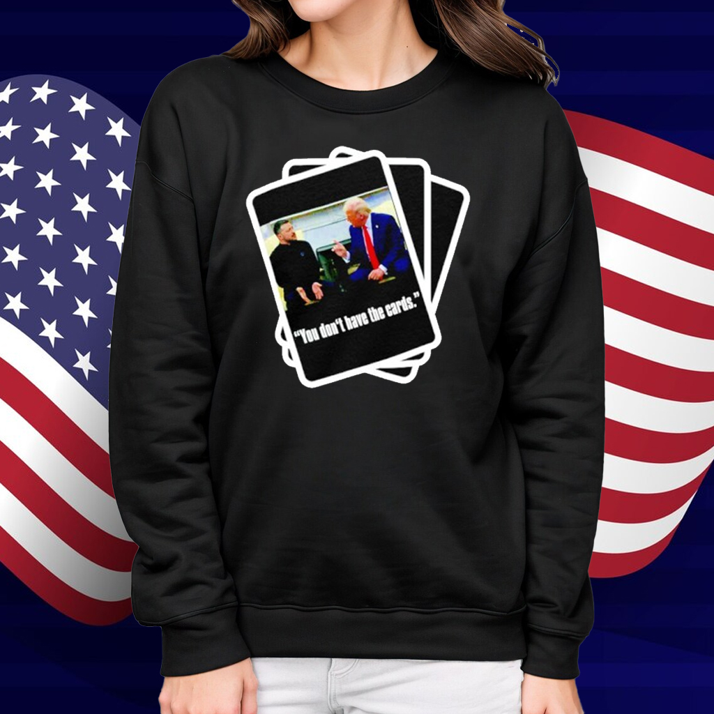 Trump Zelensky You Don’t Have the Cards Shirt