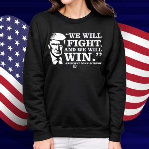 We Will Fight, And We Will Win President Donald Trump Shirt