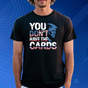 You Don't Have The Cards American Flag Shirt