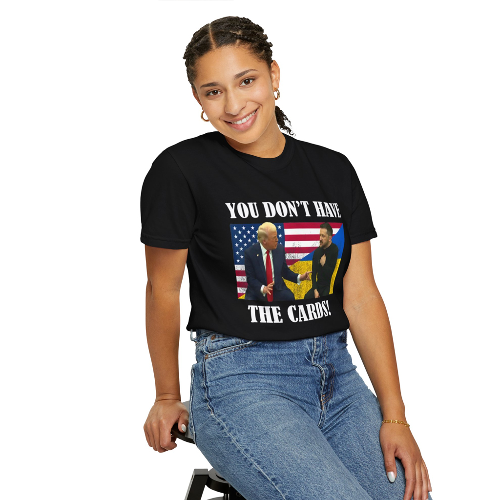 You Don't Have The Cards Here Trump Zelensky 2025 Shirt