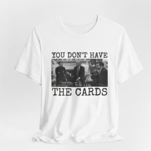 You Don't Have The Cards Here Trump Zelensky Shirt, Trump Vance Shirt