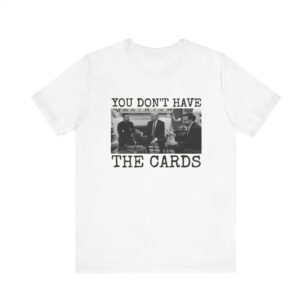 You Don't Have The Cards Here Trump Zelensky Shirt, Trump Vance Shirt