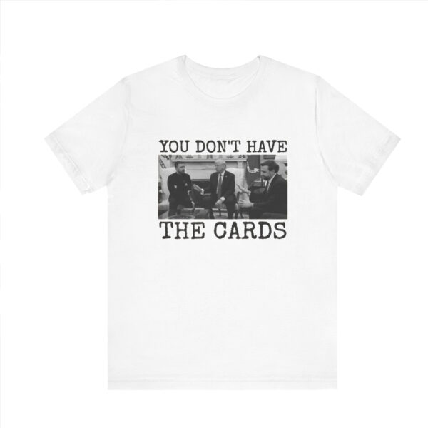 You Don't Have The Cards Here Trump Zelensky Shirt, Trump Vance Shirt