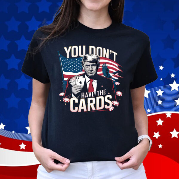 You Don’t Have The Cards Trump Zelensky Funny T-Shirt