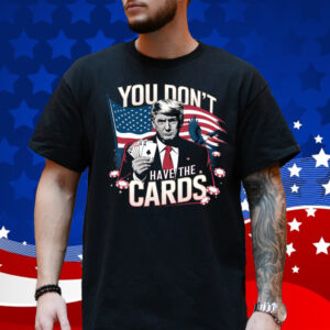 You Don’t Have The Cards Trump Zelensky Funny T-Shirt