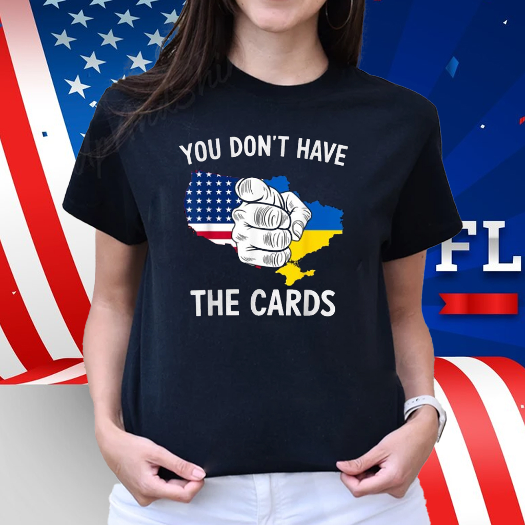 You Dont Have The Cards Trump Zelensky Shirt
