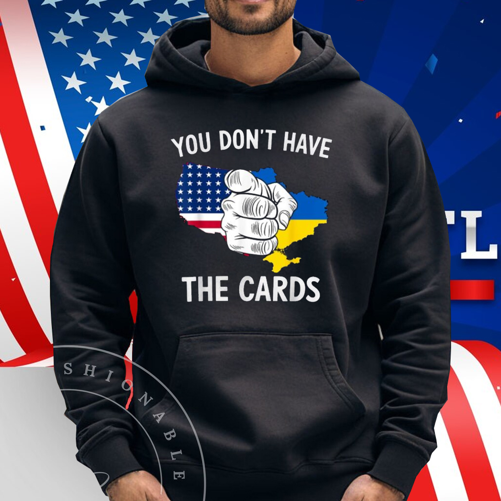 You Dont Have The Cards Trump Zelensky Shirt