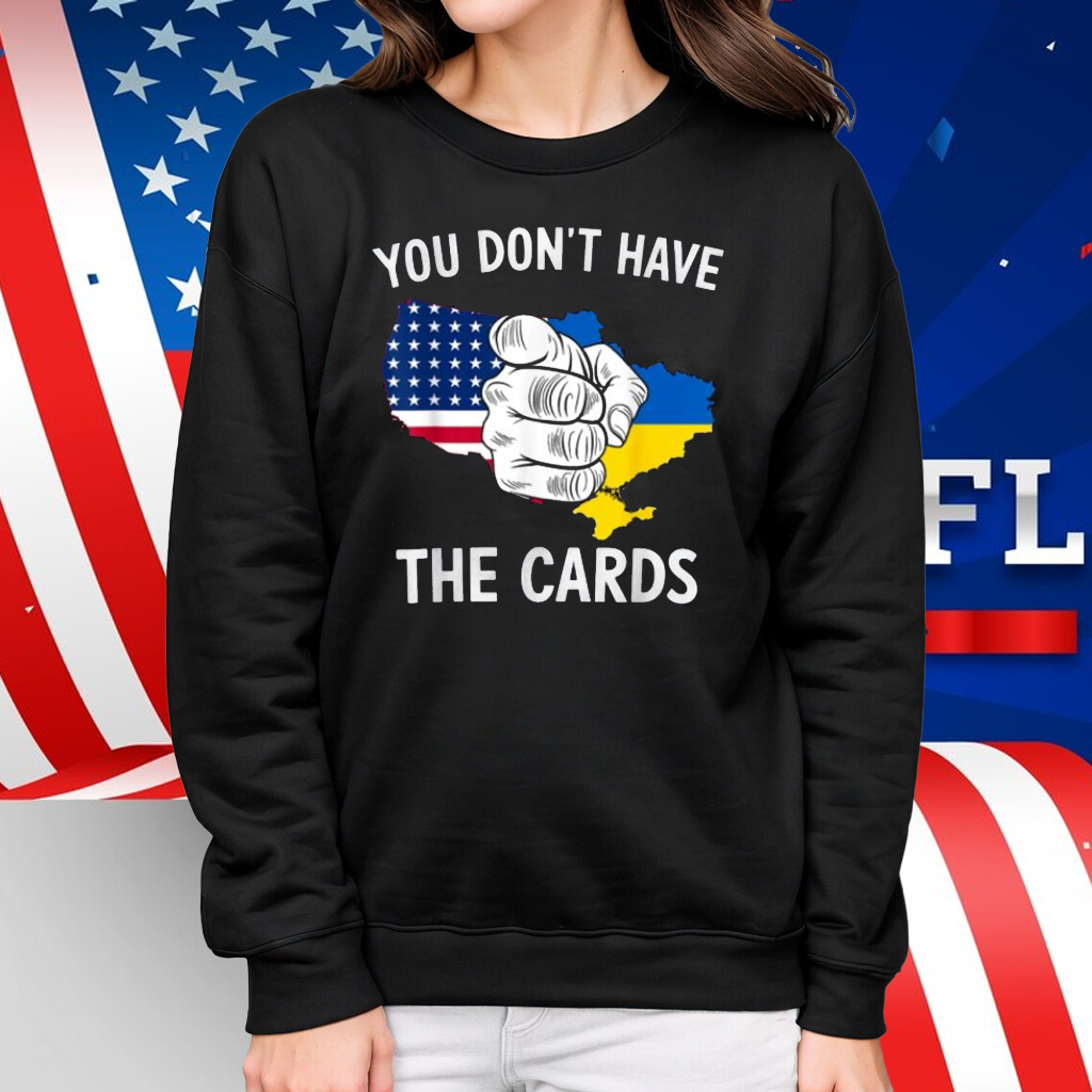You Dont Have The Cards Trump Zelensky Shirt
