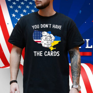 You Dont Have The Cards Trump Zelensky Shirt