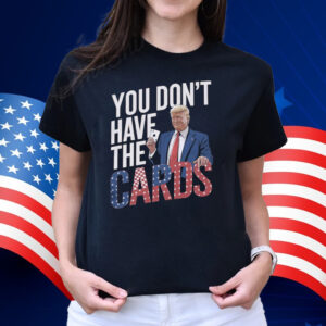 You Don't Have The Cards Trump Zelensky Tee Shirt