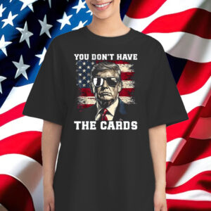 You Don't Have The Cards Trump Zelensky Trump Vance 2024-2028 T-Shirt