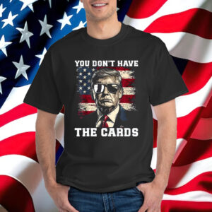 You Don't Have The Cards Trump Zelensky Trump Vance 2024-2028 T-Shirt