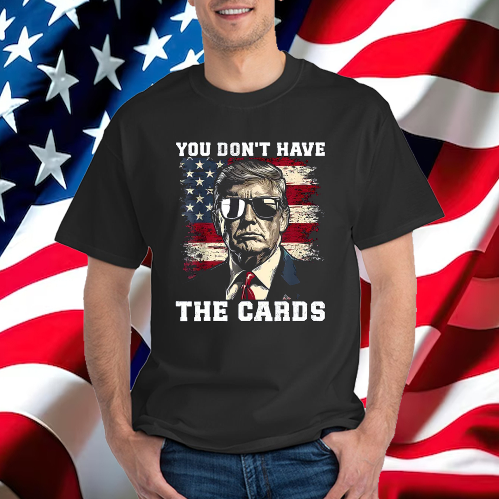 You Don't Have The Cards Trump Zelensky Trump Vance 2024-2028 T-Shirt