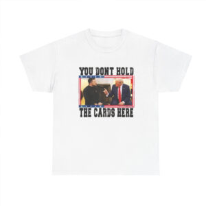 You Don't Hold The Cards Here Trump Zelensky Shirt, Trump Vance 2024-2028 Shirt