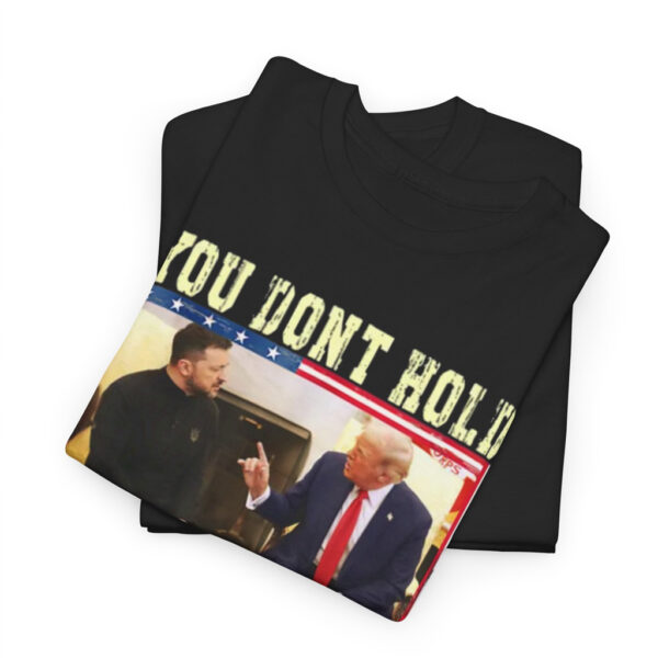 You Don't Hold The Cards Here Trump Zelensky Shirts