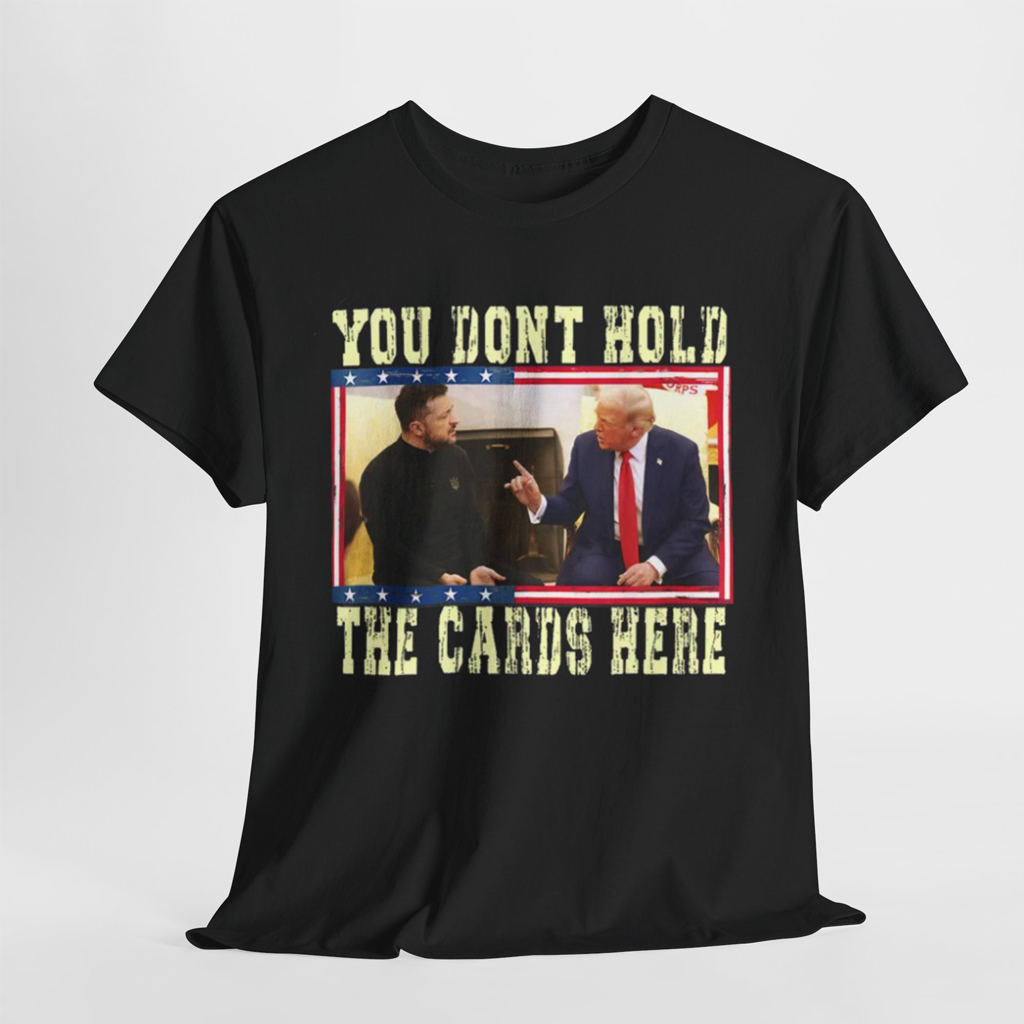 You Don't Hold The Cards Here Trump Zelensky Shirts