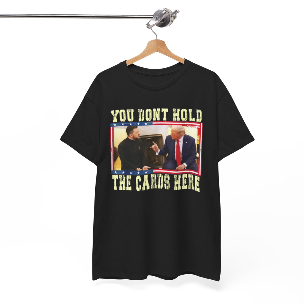 You Don't Hold The Cards Here Trump Zelensky Shirts