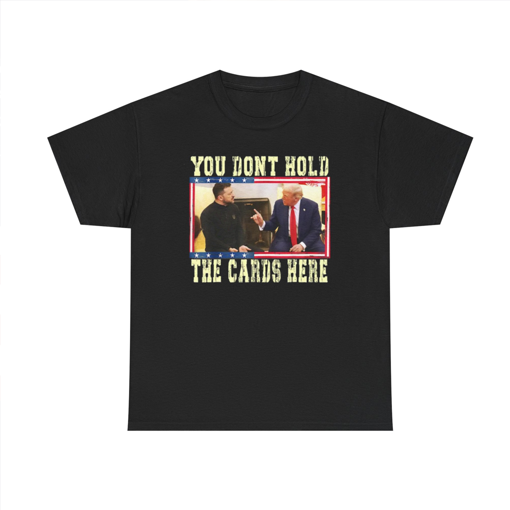 You Don't Hold The Cards Here Trump Zelensky Shirts
