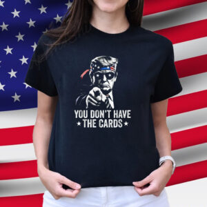 You don't have the cards Shirt, Trump Zelensky Shirt, USA Shirt, Trump Supporter Shirt, Trump Vance 2024-2028, Zelensky Trump oval office