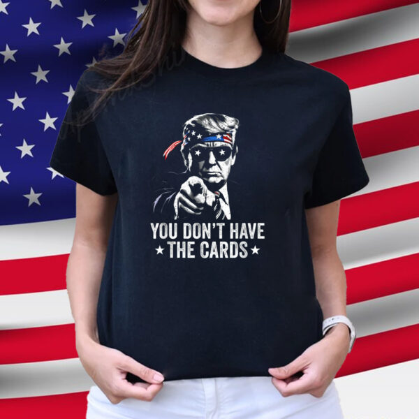 You don't have the cards Shirt, Trump Zelensky Shirt, USA Shirt, Trump Supporter Shirt, Trump Vance 2024-2028, Zelensky Trump oval office