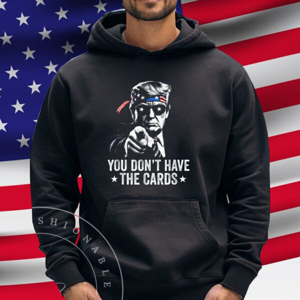 You don't have the cards Shirt, Trump Zelensky Shirt, USA Shirt, Trump Supporter Shirt, Trump Vance 2024-2028, Zelensky Trump oval office