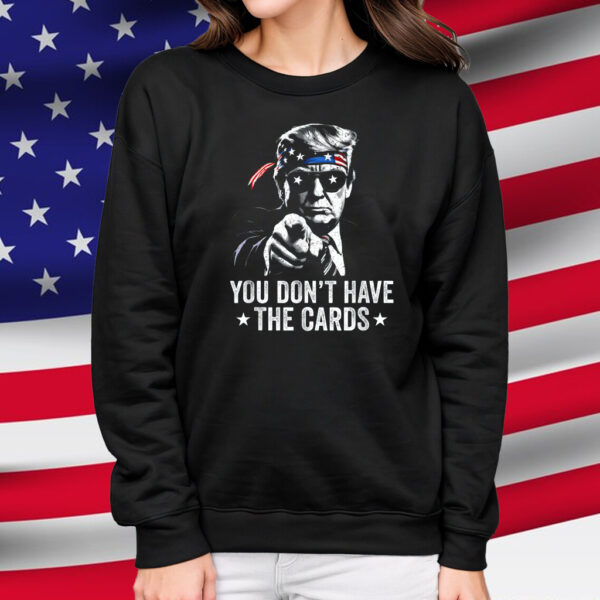 You don't have the cards Shirt, Trump Zelensky Shirt, USA Shirt, Trump Supporter Shirt, Trump Vance 2024-2028, Zelensky Trump oval office
