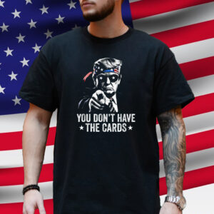 You don't have the cards Shirt, Trump Zelensky Shirt, USA Shirt, Trump Supporter Shirt, Trump Vance 2024-2028, Zelensky Trump oval office