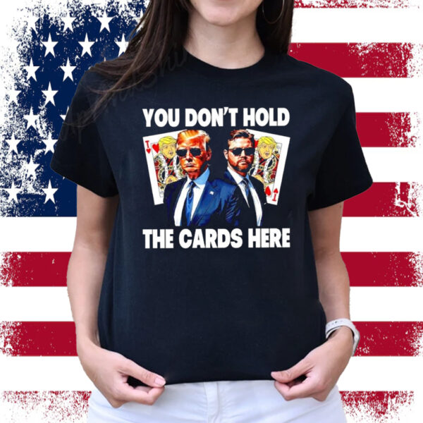 You don’t hold the cards here Trump Zelensky Shirt