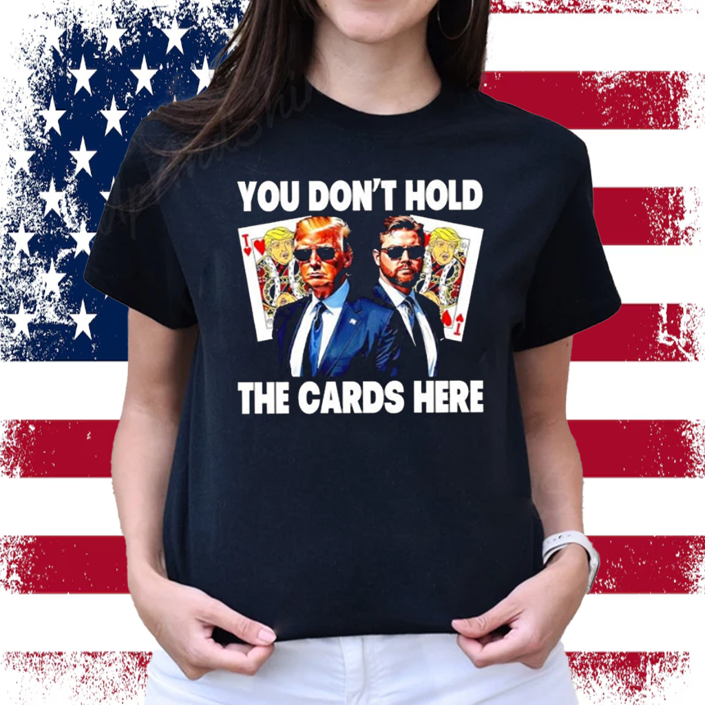 You don’t hold the cards here Trump Zelensky Shirt