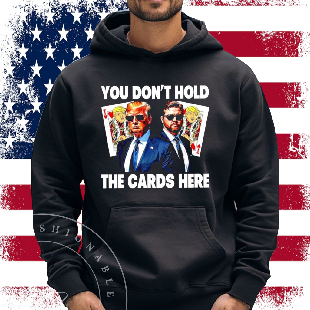 You don’t hold the cards here Trump Zelensky Shirt