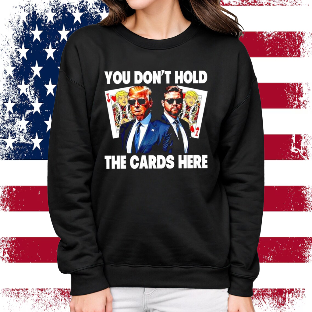 You don’t hold the cards here Trump Zelensky Shirt