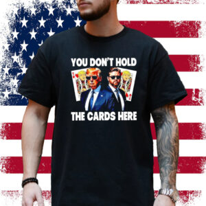 You don’t hold the cards here Trump Zelensky Shirt