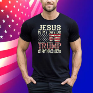 Jesus Is My Savior Trump Is My President Tee Shirt