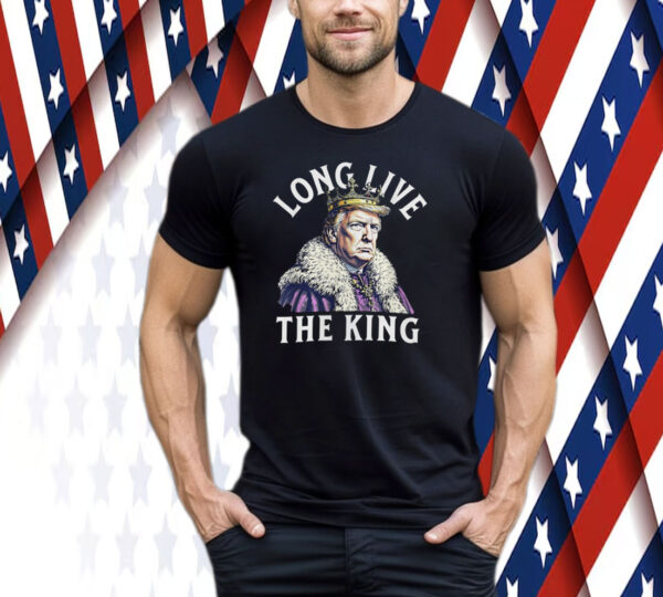 Long Live the King Trump USA President Tee Shirt