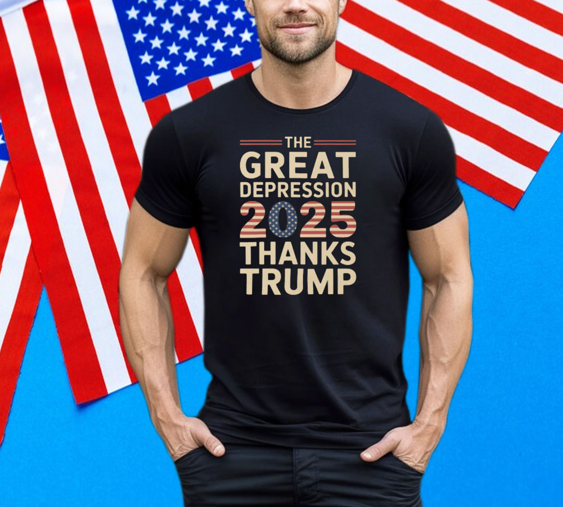 The Great Depression 2025 Thanks Trump Tee Shirt