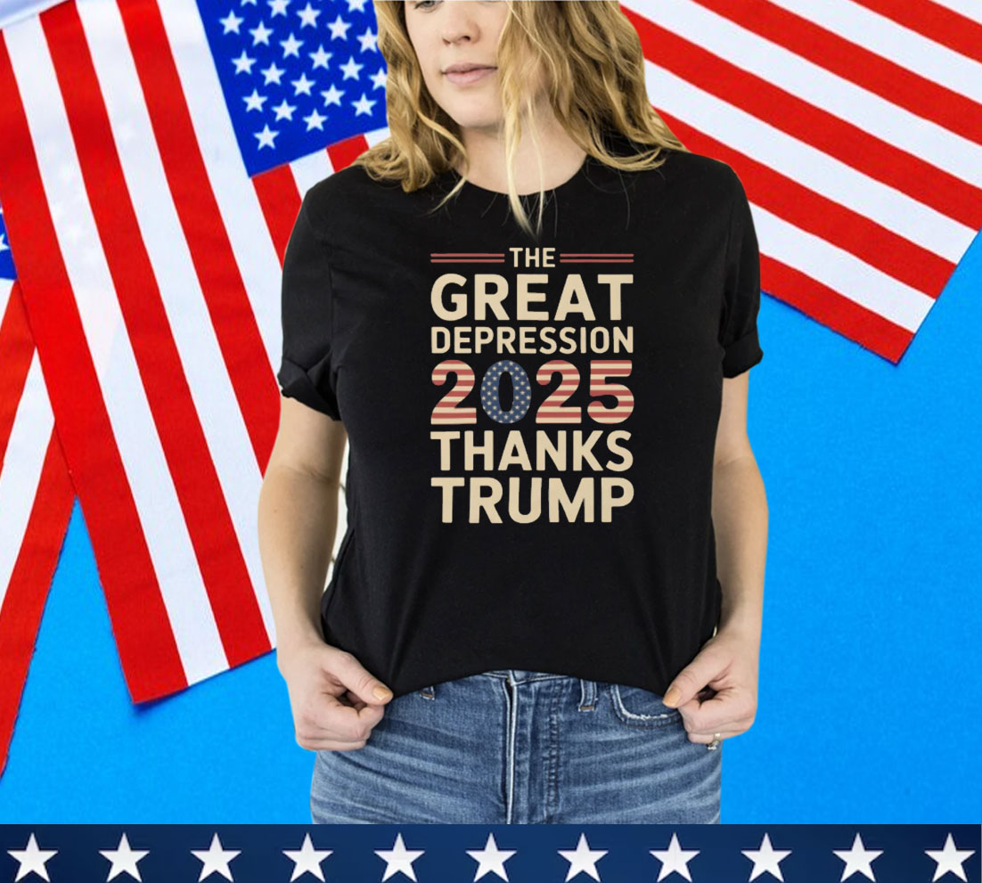 The Great Depression 2025 Thanks Trump Tee Shirt