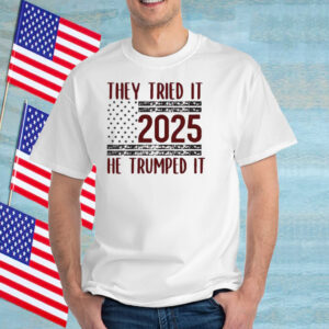 They Tried It 2025 He Trumped It T-Shirt