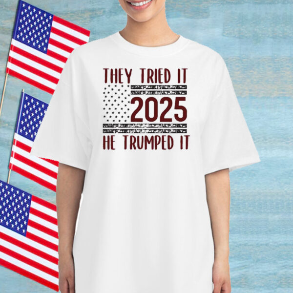 They Tried It 2025 He Trumped It T-Shirt