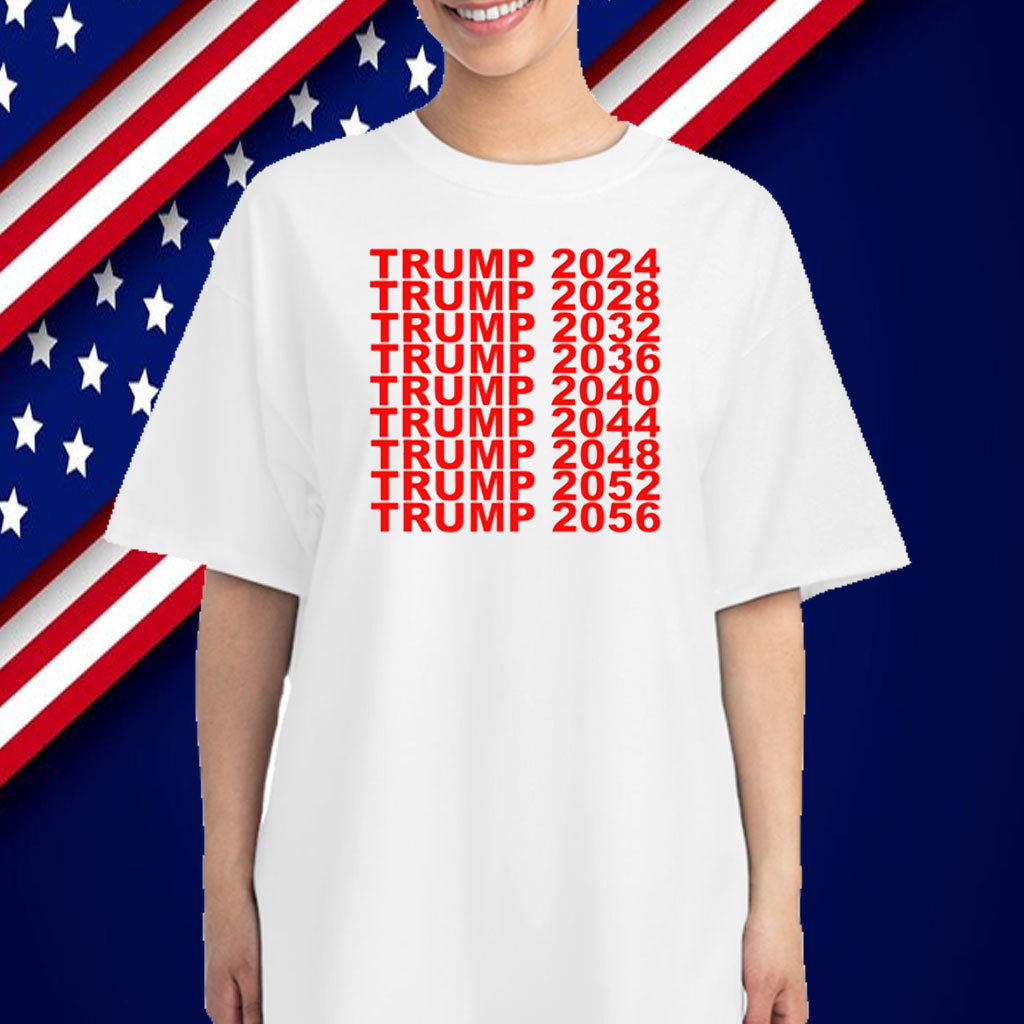 Trump 2024 2028 2032 2036 2040 2044 2048 2052 2056 T-Shirt