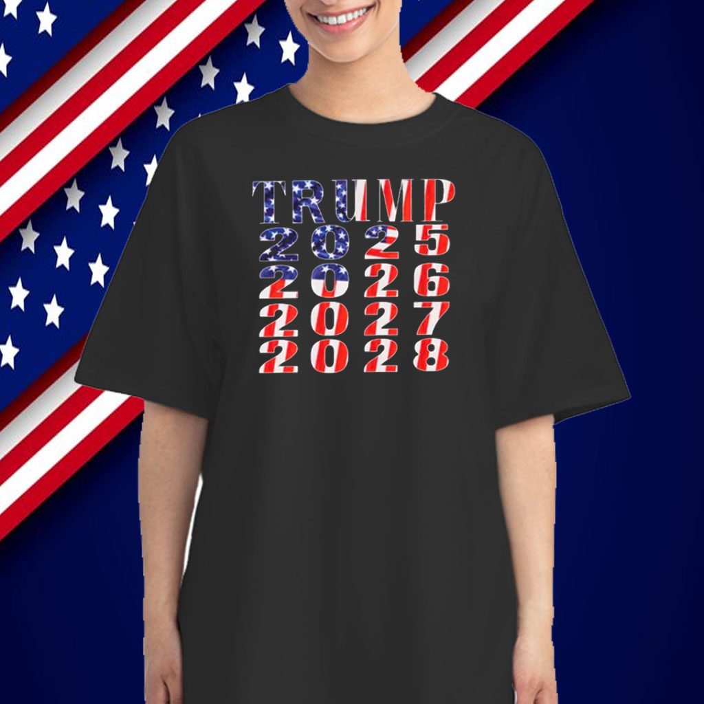Trump 2025 2026 2027 2028 T-Shirt