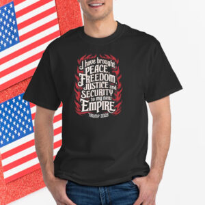 Trump 2028 I Have Brought Peace, Freedom, Justice And Security To My New Empire T-Shirt