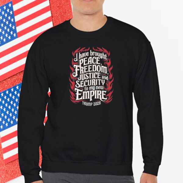Trump 2028 I Have Brought Peace, Freedom, Justice And Security To My New Empire T-Shirt