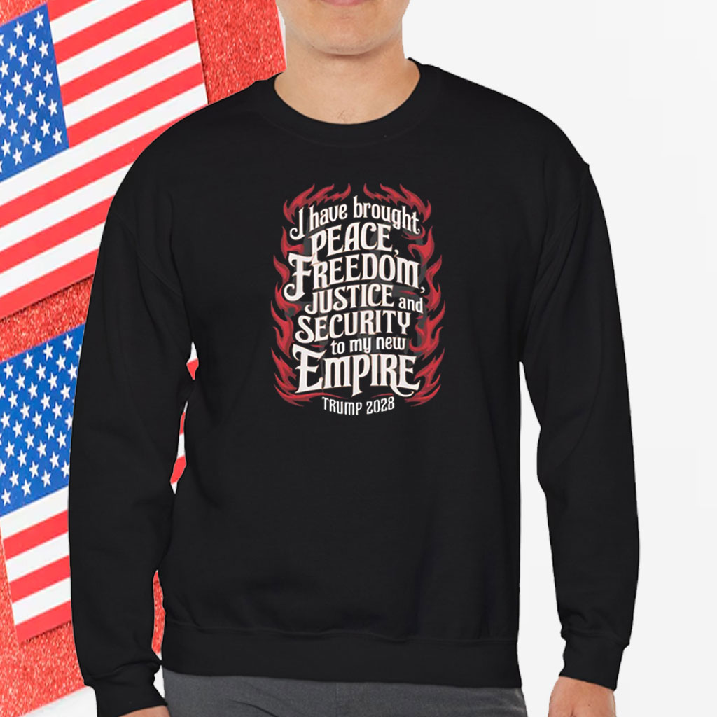 Trump 2028 I Have Brought Peace, Freedom, Justice And Security To My New Empire T-Shirt