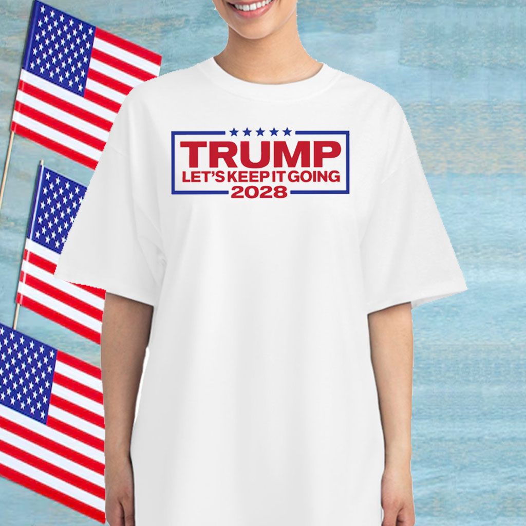 Trump 2028 Let's Keep It Going T-Shirt