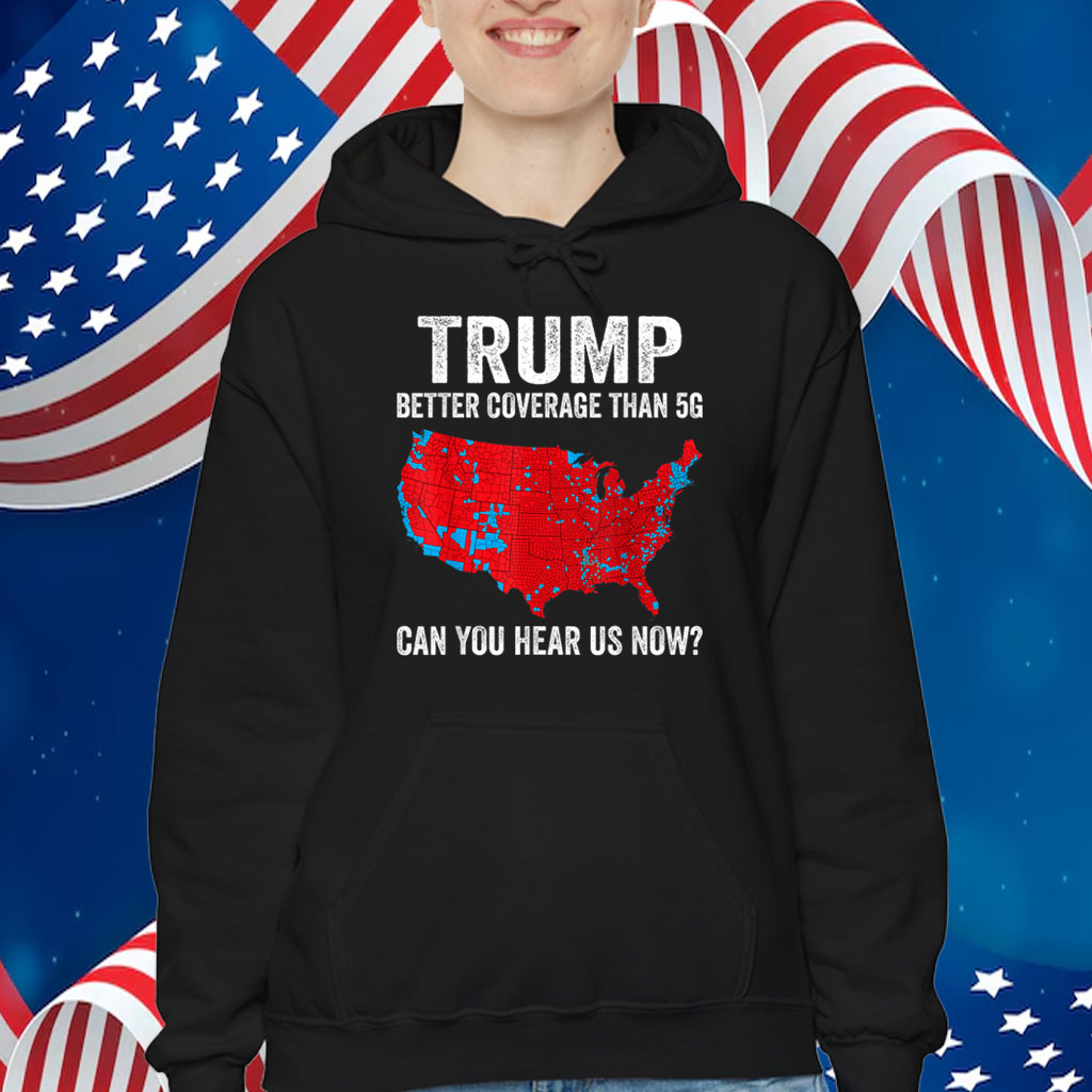 Trump Better Coverage Than 5G Can You Hear us Now Politics T-Shirt