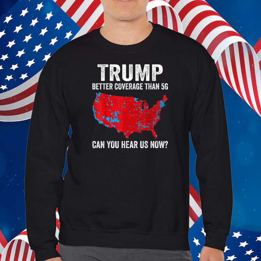 Trump Better Coverage Than 5G Can You Hear us Now Politics T-Shirt