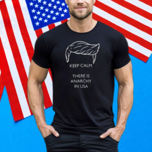 Trump - Keep calm there is anarchy in USA Tee Shirt