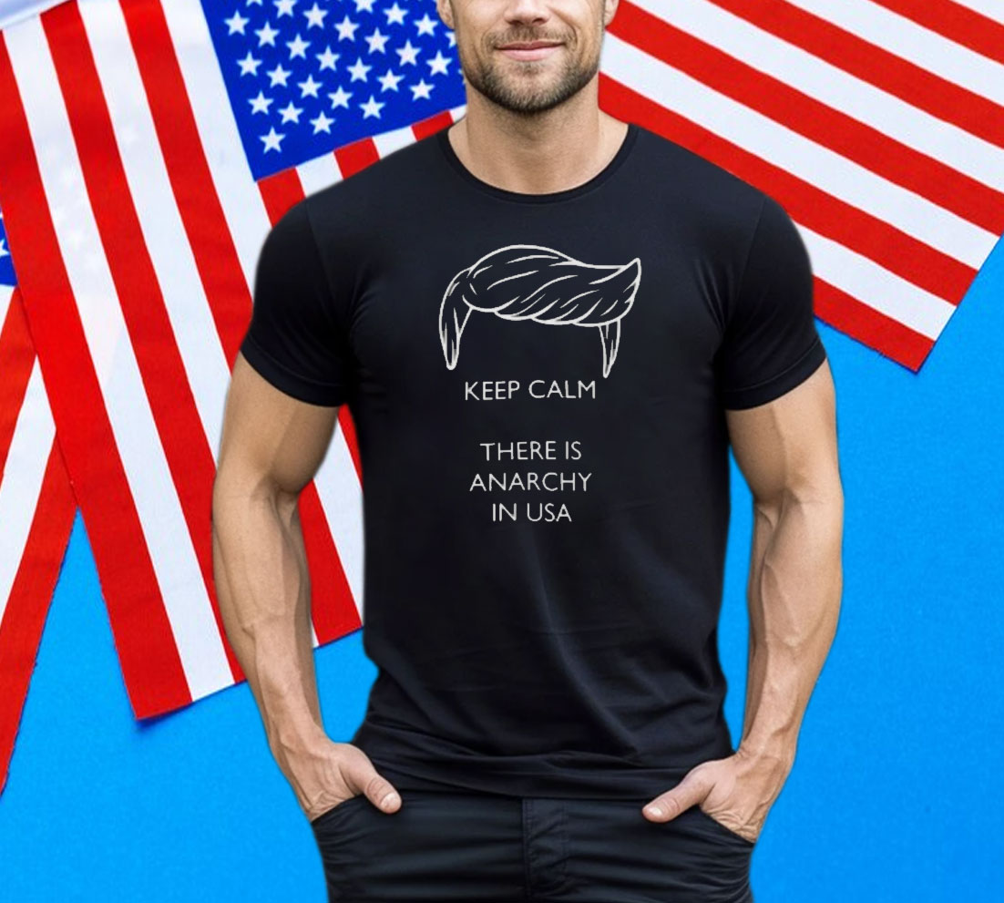 Trump - Keep calm there is anarchy in USA Tee Shirt